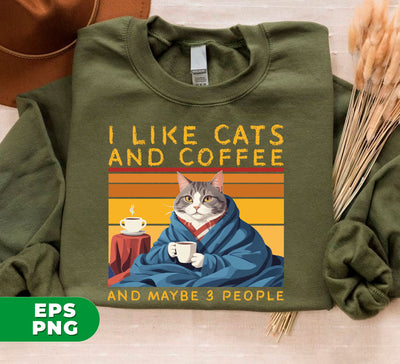 Cat And Coffee, I Like Cats And Coffee And Maybe 3 People, Funny Cats Gift, Retro Cat, Digital Files, Png Sublimation