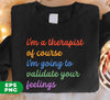 I'm A Therapist, Of Course I'm Going To Validate Your Feelings, Cool Therapist, Psychologist Gift, Digital Files, Png Sublimation