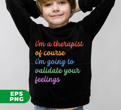 I'm A Therapist, Of Course I'm Going To Validate Your Feelings, Cool Therapist, Psychologist Gift, Digital Files, Png Sublimation