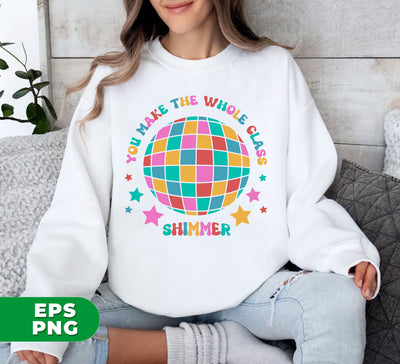 You Make The Whole Class Shimmer, Shimmer Ball, Teacher Gift, Back To School, Digital Files, Png Sublimation