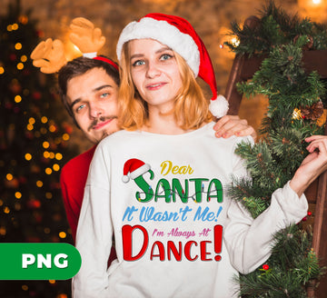 Dear Santa, It Wasn't Me, I'm Always At Dance, Xmas Lover, Digital Files, Png Sublimation