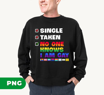 No One Knows I Am Gay, Single, Taken, LGBT Pride, Digital Files, Png Sublimation