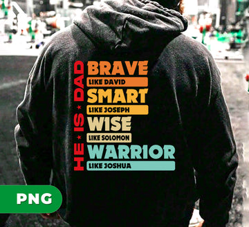 He Is Dad, Brave Like David, Smart Like Joseph, Wise Like Solomon, Warrior Like Joshua, Digital Files, Png Sublimation