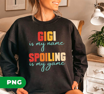 Gigi Is My Name, Spoiling Is My Game, Gigi Gift, Spoiling Game, Digital Files, Png Sublimation