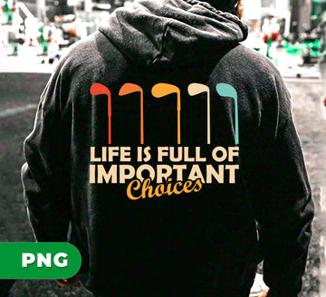 Golf PNG, Life Is Full Of Important Choices Sublimation, Funny Golf Quote PNG, Colorful Golf Clubs Design, Golfer Shirt Clipart PNG File