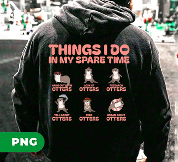 Funny Otter Things PNG, Things I Do In My Spare Time Otter PNG, Cute Animal Lover Sublimation, Otter Humor Clipart, Otter Quote PNG