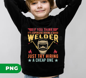If You Think It's Expensive Hiring A Good Welder, Just Try Hiring A Cheap One, Retro Welder Art, Welding Humor Graphic