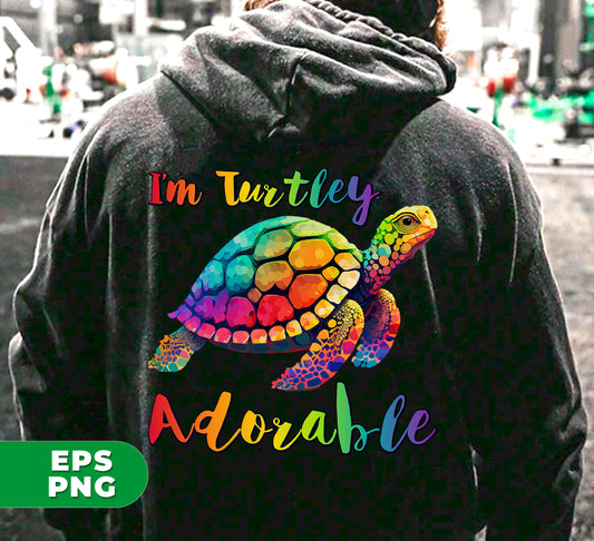 I'm Turtley Adorable, Colored Turtle, Cute Turtle, Cool Turtle, Digital Files, Png Sublimation