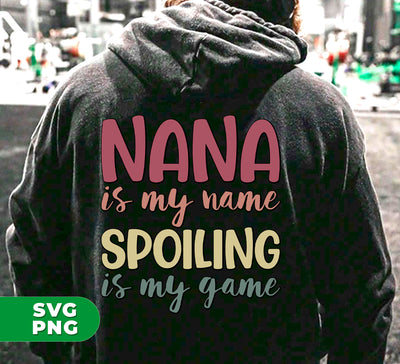 Nana Is My Name, Spoiling Is My Game, Love Grandma, Digital Files, Png Sublimation