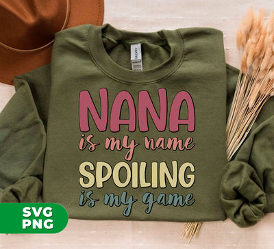 Nana Is My Name, Spoiling Is My Game, Love Grandma, Digital Files, Png Sublimation