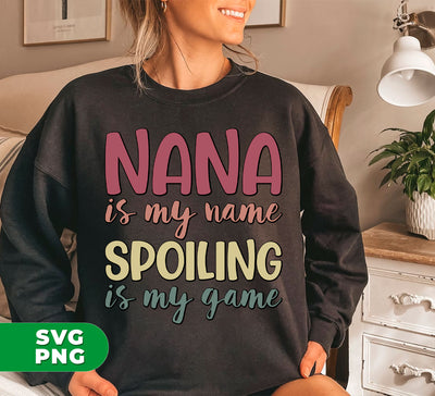 Nana Is My Name, Spoiling Is My Game, Love Grandma, Digital Files, Png Sublimation