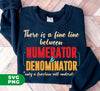 There Is A Fine Line Between Numerator And Denominator, Digital Files, Png Sublimation