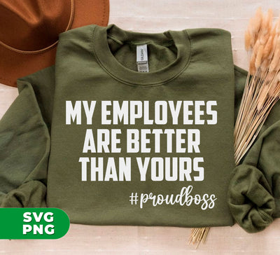 My Employees Are Better Than Yours, Proudboss, Motivation Quote, Digital Files, Png Sublimation