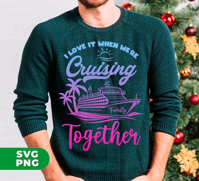 I Love It When We're Cruising Together, Love My Family, Cruis Team, Trendy Christmas, Digital Files, Png Sublimation