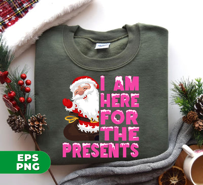 I Am Here For The Presents, Funny Santa Claus, Cute Santa, Digital Files, Png Sublimation