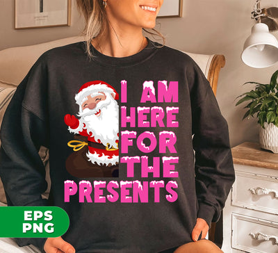 I Am Here For The Presents, Funny Santa Claus, Cute Santa, Digital Files, Png Sublimation