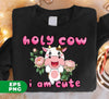 Holy Cow, I Am Cute, Cute Cow, Flower With Cow, Lovely Cow, Digital Files, Png Sublimation