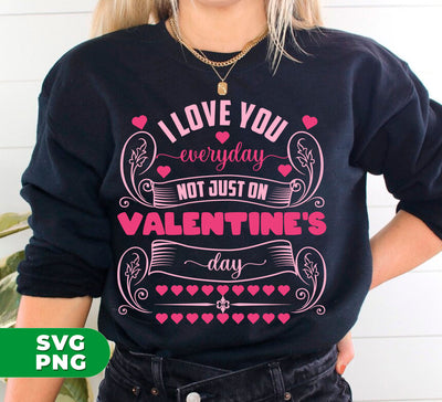 I Love You Everyday, Not Just On Valentine's Day, Valentine Lover, Digital Files, Png Sublimation