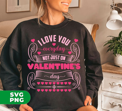 I Love You Everyday, Not Just On Valentine's Day, Valentine Lover, Digital Files, Png Sublimation