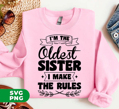 I'm The Oldest Sister, I Make The Rules, Sister Gift, Digital Files, Png Sublimation