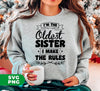 I'm The Oldest Sister, I Make The Rules, Sister Gift, Digital Files, Png Sublimation