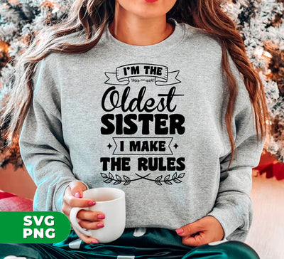 I'm The Oldest Sister, I Make The Rules, Sister Gift, Digital Files, Png Sublimation