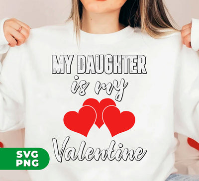 My Daughter Is My Valentine, Heart Bundle, Daughter Lover, Digital Files, Png Sublimation