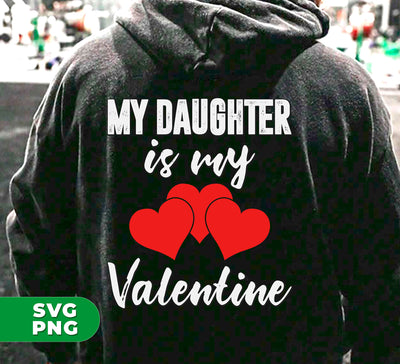 My Daughter Is My Valentine, Heart Bundle, Daughter Lover, Digital Files, Png Sublimation