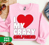 I Love My Crazy Girlfriend, Love my Girlfriend, My Valentine, Digital Files, Png Sublimation