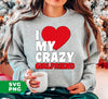 I Love My Crazy Girlfriend, Love my Girlfriend, My Valentine, Digital Files, Png Sublimation