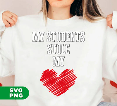 My Students Stole My Heart, Teacher Gift, Teacher Valentine, Digital Files, Png Sublimation