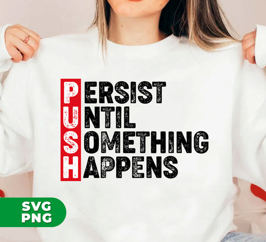 Experience the power of Push and the determination of Persist Until Something Happens with Push Persist. Easily access your Digital Files in Png Sublimation format for seamless design transfer. Increase productivity and drive results with this essential tool.