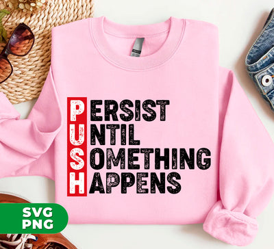 Push, Persist Until Something Happens, Push Persist, Digital Files, Png Sublimation