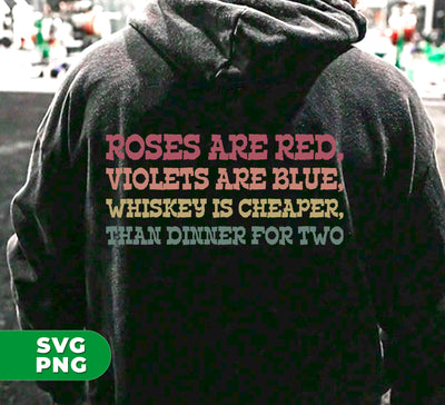 Roses Are Red, Violets Are Blue, Whiskey Is Cheaper, Than Dinner For Two, Digital Files, Png Sublimation