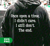 Once Upon A Time, I Didn't Care, I Still Don't, The End, Digital Files, Png Sublimation