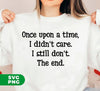 Once Upon A Time, I Didn't Care, I Still Don't, The End, Digital Files, Png Sublimation