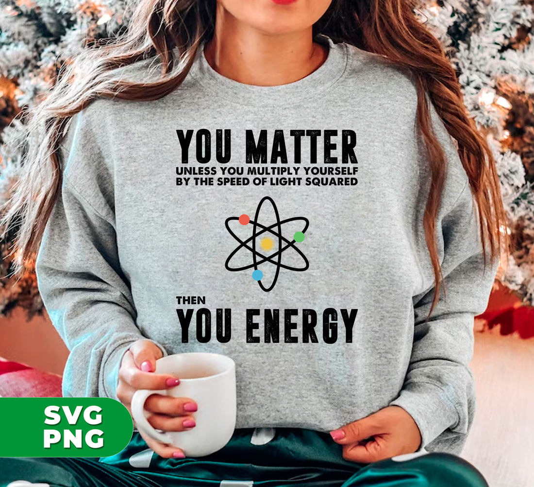 Discover the power of energy with "You Matter Unless You Multiply Yourself By The Speed Of Light Squared" digital files. Unlock the secrets of the universe with sublimation-ready PNGs and explore the possibilities of multiplication with light speed. Tap into your potential with this unique product.