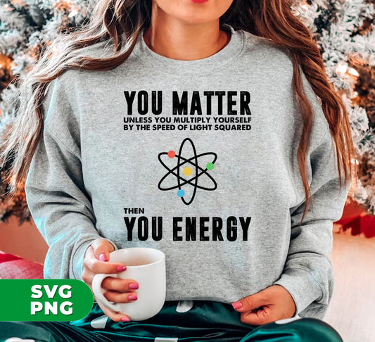 Discover the power of energy with "You Matter Unless You Multiply Yourself By The Speed Of Light Squared" digital files. Unlock the secrets of the universe with sublimation-ready PNGs and explore the possibilities of multiplication with light speed. Tap into your potential with this unique product.