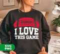 I Love This Game, Love American Football, Rugby Lover, Digital Files, Png SublimationEnhance your love for football and rugby with 