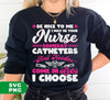 Be Nice To Me, I May Be Your Nurse Someday, Catheters And Needles Come In Sizes I Choose, Digital Files, Png Sublimation