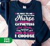 Be Nice To Me, I May Be Your Nurse Someday, Catheters And Needles Come In Sizes I Choose, Digital Files, Png Sublimation