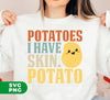 Potatoes Lover, I Have Skin Potato, Potatoes Have Skin, Digital Files, Png Sublimation