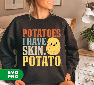 Potatoes Lover, I Have Skin Potato, Potatoes Have Skin, Digital Files, Png Sublimation