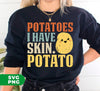 Potatoes Lover, I Have Skin Potato, Potatoes Have Skin, Digital Files, Png Sublimation