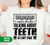 Warning I May Start Talking About Teeth At Any Time, Digital Files, Png Sublimation