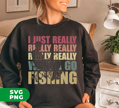 I Just Really Wanna Go Fishing, Love To Fishing, Fishingman Silhouette, Digital Files, Png Sublimation