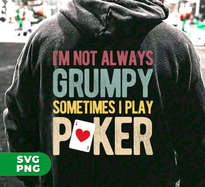 I'm Not Always Grumpy, Sometimes I Play Poker, Love Gamble, Digital Files, Png Sublimation