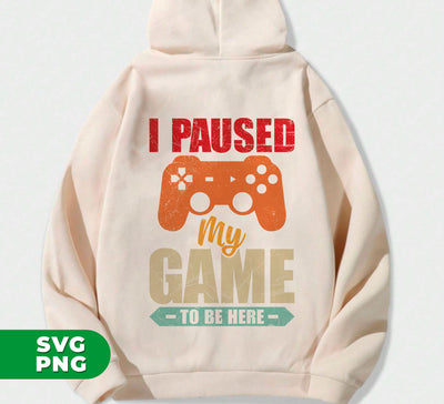 I Paused My Game To Be Here, Love Game, Gamer Gift, Digital Files, Png Sublimation