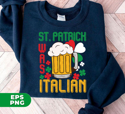 St. Patrick Was Italian, Love Patrick's Day, Patrick Beer, Digital Files, Png Sublimation