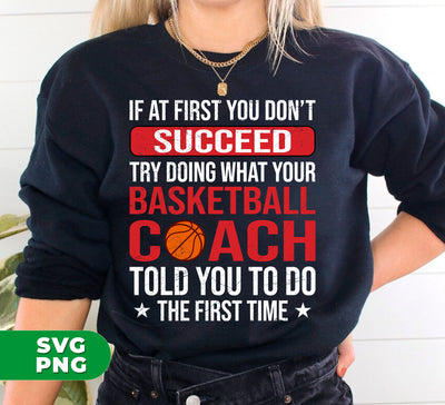 If At First You Dont Succeed Try Doing What Your Basketball Coach Told You To Do The First Time, Digital Files, Png Sublimation